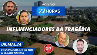 22 horas - Influenciadores da tragédia 09.05.24