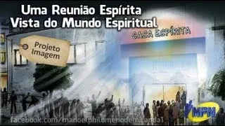 Uma Reunião Espírita - Vista do Mundo Espiritual