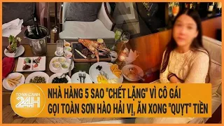 Nhà hàng 5 sao "chết lặng" vì cô gái gọi toàn sơn hào hải vị, ăn xong "quỵt" tiền