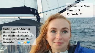 Adventure Now S.3,Ep.11. Sailing yacht Altor of Down from Lerwick in Shetland to Stornoway, Hebrides