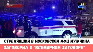 Стрелявший в московском МФЦ мужчина заговорил о "всемирном заговоре"