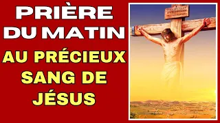 La Prière DU MATIN AU PRÉCIEUX SANG DE JÉSUS ✨ PUISSANTE PRIÈRE de PROTECTION pour la JOURNÉE