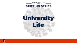 COVID-19 Briefing Series: University Life | University of Illinois at Urbana-Champaign