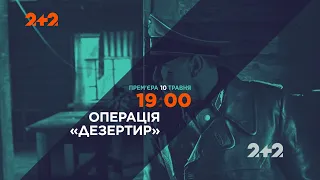 Операция "Дезертир". Смотри 10 мая в 19:00 на канале 2+2