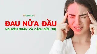 Đau nửa đầu (bệnh migraine): Nguyên nhân, chẩn đoán và điều trị đau nửa đầu dai dẳng, kéo dài