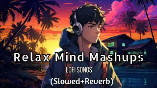 Relax Mind Mashups | None Stop Relaxing Mind Lofi Songs [Slowed+Reverb]