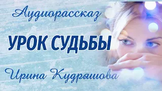 УРОК СУДЬБЫ. Новый аудиорассказ. Ирина Кудряшова