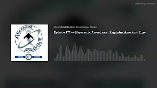 Episode 177 — Hypersonic Ascendancy: Regaining America's Edge