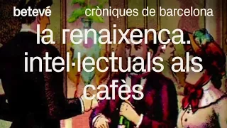 Cròniques de Barcelona - La renaixença. Intel·lectuals als cafès - betevé