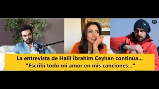 La entrevista de Halil İbrahim Ceyhan continúa... "Escribí todo mi amor en mis canciones..."