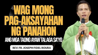 WAG MONG PAG-AKSAYAHAN NG PANAHON ANG MGA TAONG AYAW TALAGA SA'YO | FR FIDEL ROURA