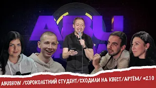 ABUSHOW /СОРОКОЛЕТНИЙ СТУДЕНТ/СХОДИЛИ НА КВЕСТ/АРТЁМ/ #2.10