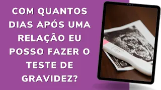 COM QUANTOS DIAS APÓS UMA RELAÇÃO EU POSSO FAZER O TESTE DE GRAVIDEZ?