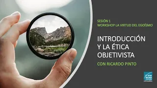 La Virtud del Egoísmo. Sesión 1: Introducción y La Ética Objetivista. Con Ricardo Pinto