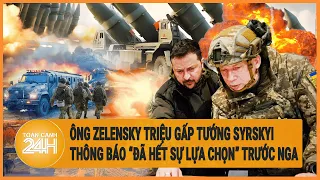 Toàn cảnh thế giới: Ông Zelensky triệu gấp tướng Syrskyi thông báo “đã hết lựa chọn” trước Nga