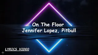 On The Floor Lyrics Video - Jennifer Lopez, Pitbull