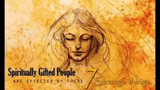 Spiritually Gifted People Are Affected By These 7 Strange Things║Spiritual Awakening