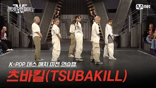 [스우파2/Special] 츠바킬(TSUBAKILL) K-POP 데스 매치 미션 연습캠 l 매주 화요일 밤 10시 본 방송 #스트릿우먼파이터2