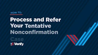 How to Process and Refer an E-Verify Tentative Nonconfirmation Case