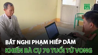 Bắt nghi phạm hiếp dâm khiến bà cụ 70 tuổi tử vong | VTC14