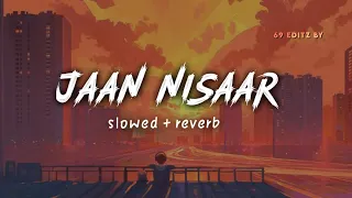 Jaan Nisaar [Slowed + Reverb] - Arijit Singh | 69 EDITZ BY