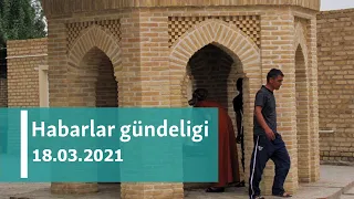 Habarlar gündeligi - 18-nji mart, 2021-nji ýyl