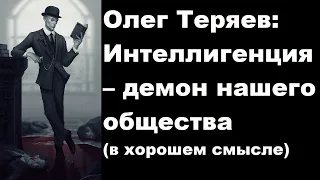 Олег Теряев: Интеллигенция – демон нашего общества (в хорошем смысле)