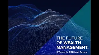 Introducing the Transformation of Wealth Management Report - Trends for 2020 and beyond