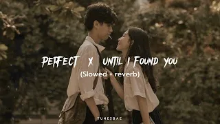 Perfect x Until i found you | Slowed + reverb | Tunesbae ✨ #slowedreverb #slowed