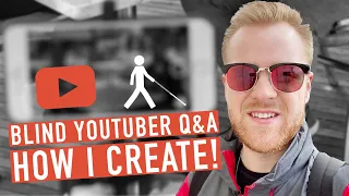 How I Make Videos | Blind YouTuber Q&A