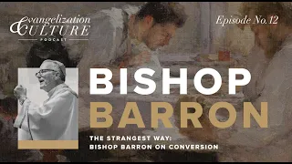 Ep. 12 | The Strangest Way - Bishop Barron on Conversion