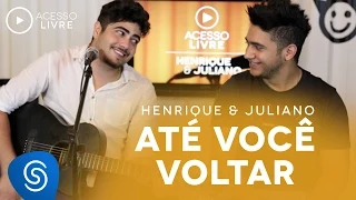 Henrique & Juliano - Até Você Voltar (Acesso Livre)