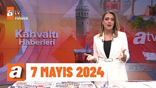 Kahvaltı Haberleri | 7 Mayıs 2024