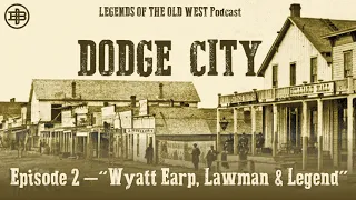 LEGENDS OF THE OLD WEST | Dodge City Ep2: “Wyatt Earp, Lawman & Legend”