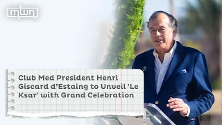 Club Med President Henri Giscard d’Estaing to Unveil 'Le Ksar' with Grand Celebration