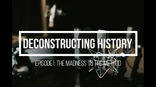 Deconstructing History Episode 1