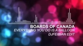 Boards of Canada - Everything you do is a balloon (DJFeibian Edit)