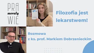 Filozofia jest lekarstwem! O deficycie zaufania do świata. Rozmowa z ks. prof. Markiem Dobrzenieckim