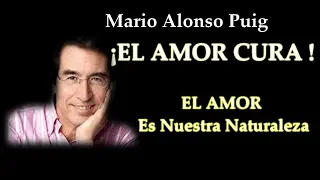 Mario Alonso Puig -  EL EFECTO DEL AMOR EN TODO SER HUMANO- ¡ EL AMOR CURA !