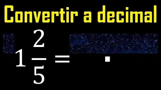 1 entero 2/5 a decimal . Convertir fracciones mixtas a decimales . Fraccion mixta a decimal