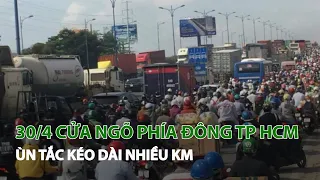 30/4 Cửa ngõ phía Đông TP HCM ùn tắc kéo dài nhiều km | VTC14