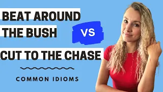 Idioms: BEAT AROUND THE BUSH vs CUT TO THE CHASE