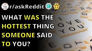 What Was The Hottest Thing Someone Said To You? | R/askReddit