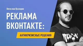 Реклама ВКонтакте: антикризисные решения. Вячеслав Прохоров