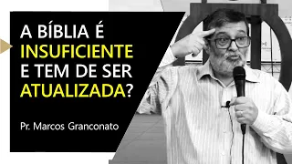 A Bíblia é insuficiente e tem de ser atualizada? - Pr. Marcos Granconato