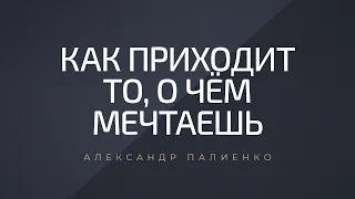 Как приходит то, о чём мечтаешь. Александр Палиенко.