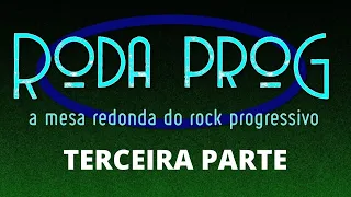 RODA PROG - A Mesa Redonda do Rock Progressivo (Terceira Parte)