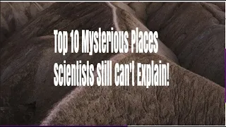 Top 10 Mysterious Places Scientists Still Can't Explain