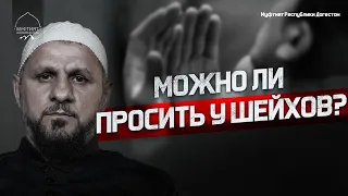 Можно ли просить у шейхов? | Тавассуль и Истигаса - ШИРК?