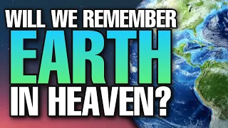 Will I REMEMBER my life on earth in heaven? Is there MARRIAGE in heaven?